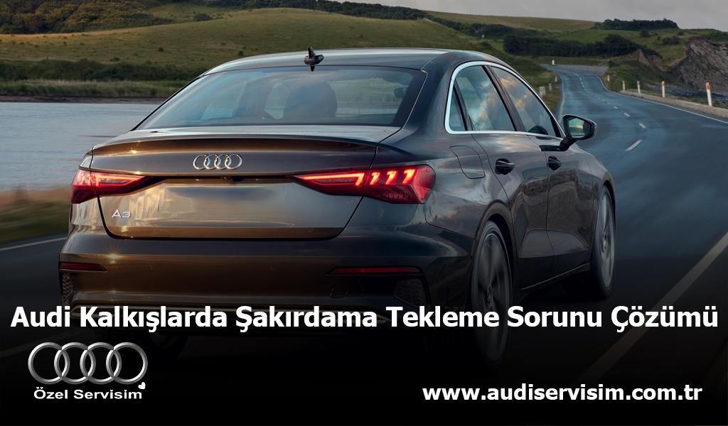 Audi Kalkışlarda Şakırdama Tekleme Sorunu Çözümü