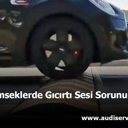 Audi Tümseklerde Gıcırtı Sesi Sorunu Çözümü